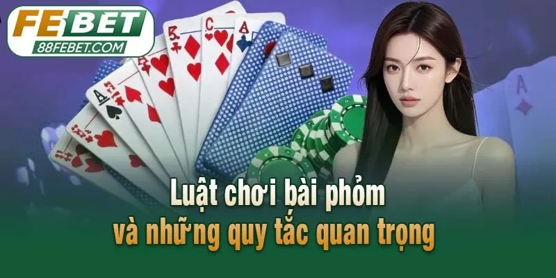 Luật chơi bài phỏm và những quy tắc quan trọng 