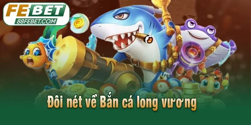 Đôi nét về Bắn cá long vương 