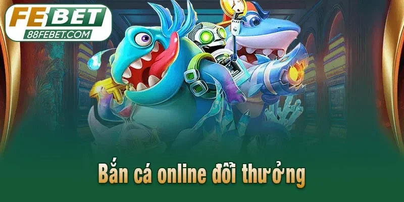 Bắn cá online đổi thưởng