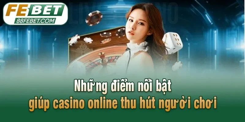 Những điểm nổi bật giúp casino online thu hút người chơi