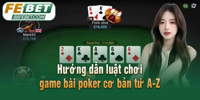 Hướng dẫn luật chơi game bài poker cơ bản từ A-Z