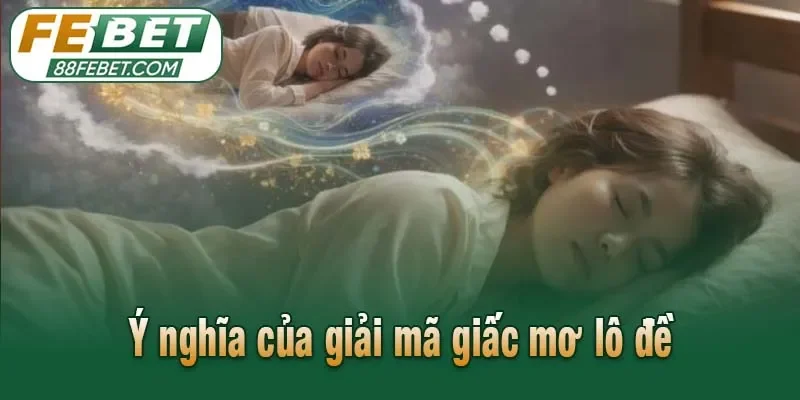 Ý nghĩa của việc phân tích và giải mã giấc mơ lô đề
