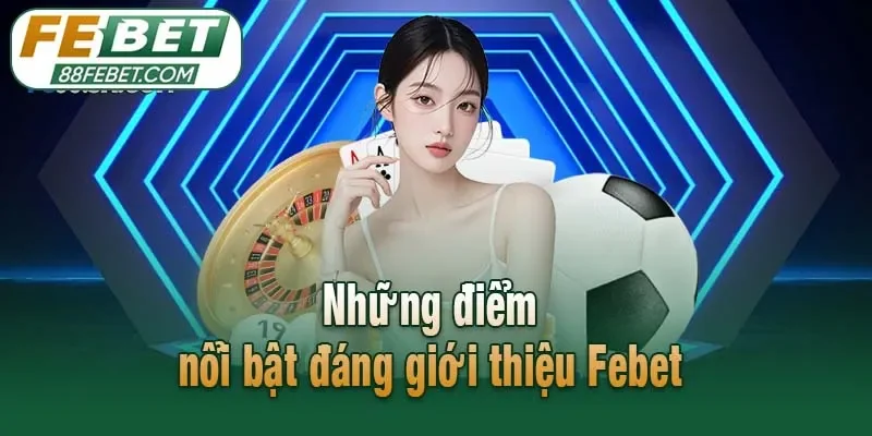 Những điểm nổi bật đáng giới thiệu Febet