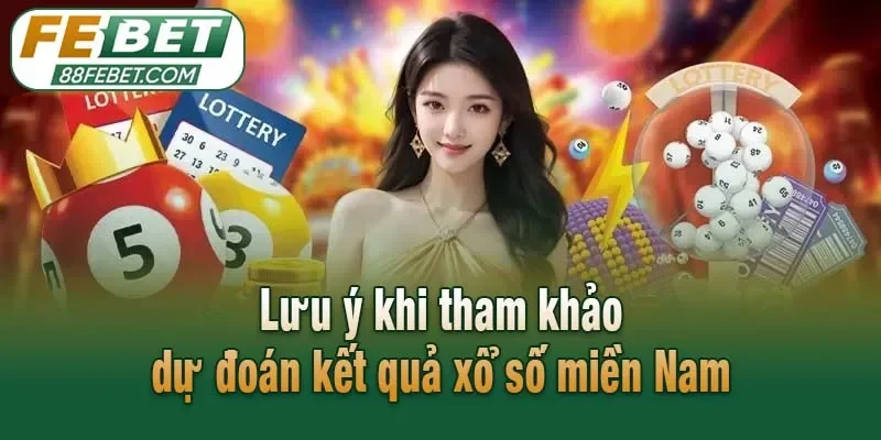 Lưu ý khi tham khảo dự đoán kết quả xổ số miền Nam