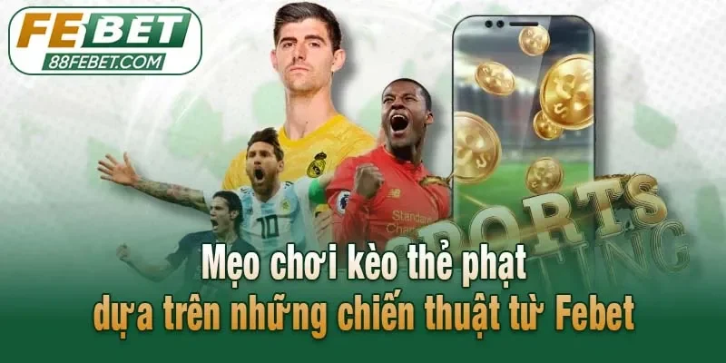 Mẹo chơi kèo thẻ phạt dựa trên những chiến thuật từ Febet