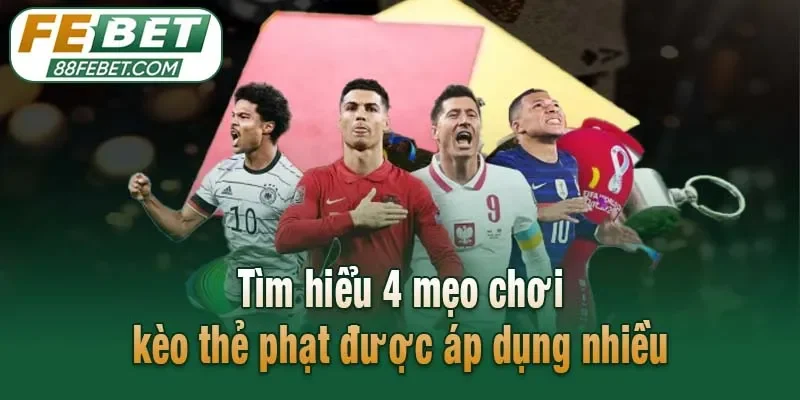 Tìm hiểu 4 mẹo chơi kèo thẻ phạt được áp dụng nhiều