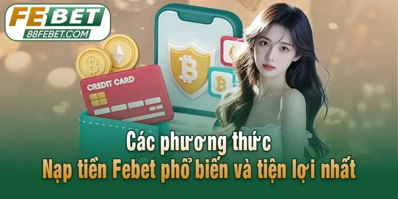 Các phương thức Nạp tiền Febet phổ biến và tiện lợi nhất