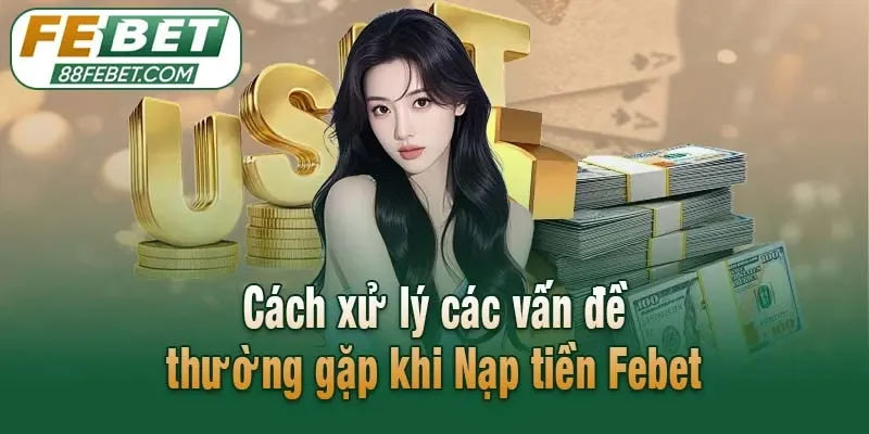 Cách xử lý các vấn đề thường gặp khi Nạp tiền Febet