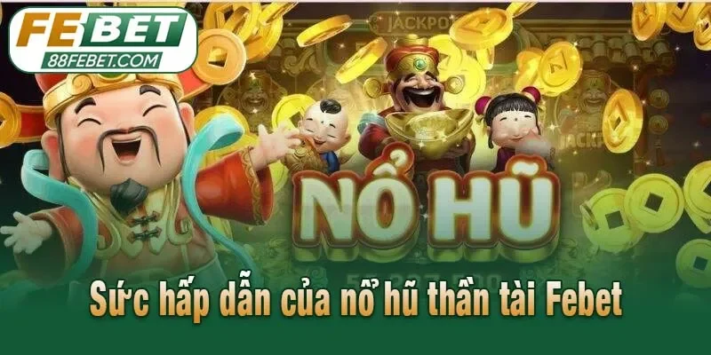 Sức hấp dẫn của nổ hũ thần tài Febet