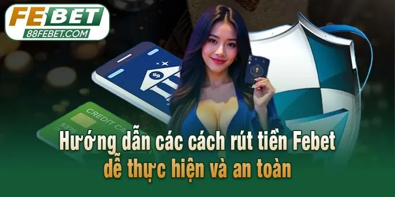 Hướng dẫn các cách rút tiền Febet dễ thực hiện và an toàn