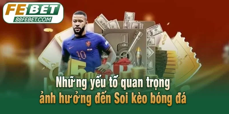 Những yếu tố quan trọng ảnh hưởng đến Soi kèo bóng đá