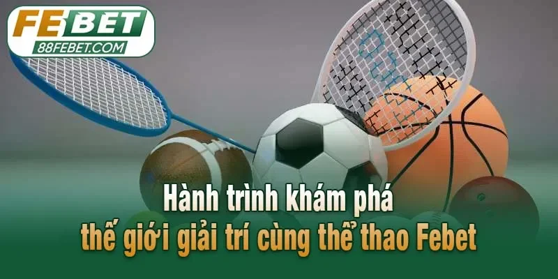 Hành trình khám phá thế giới giải trí cùng thể thao Febet