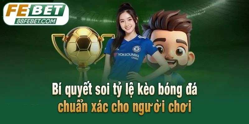 Bí quyết soi tỷ lệ kèo bóng đá chuẩn xác cho người chơi