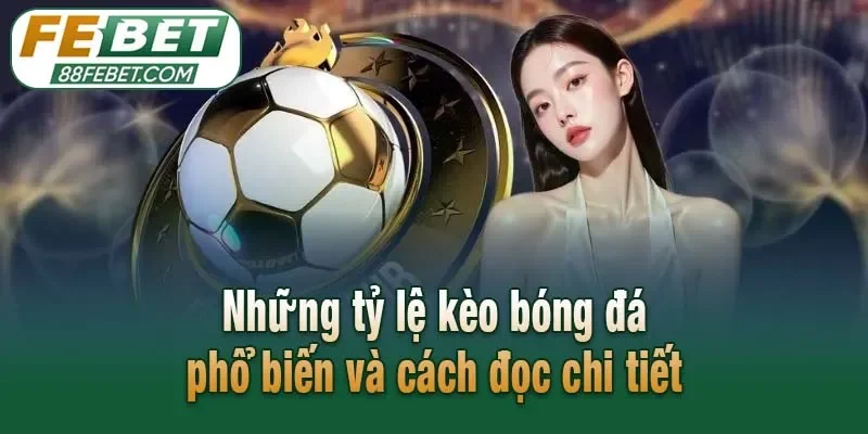 Những tỷ lệ kèo bóng đá phổ biến và cách đọc chi tiết
