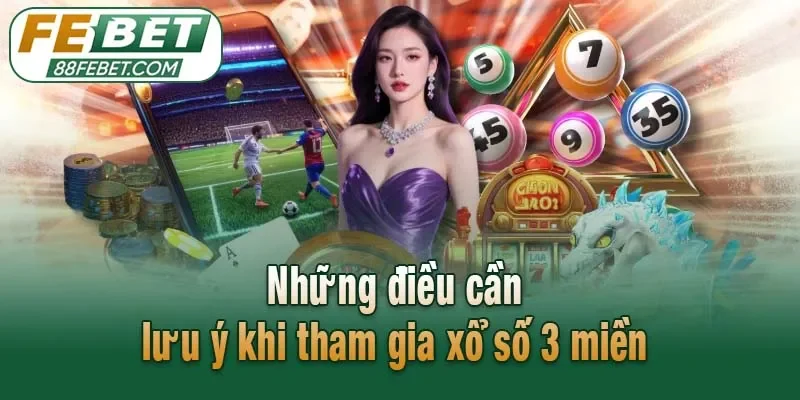 Những điều cần lưu ý khi tham gia xổ số 3 miền