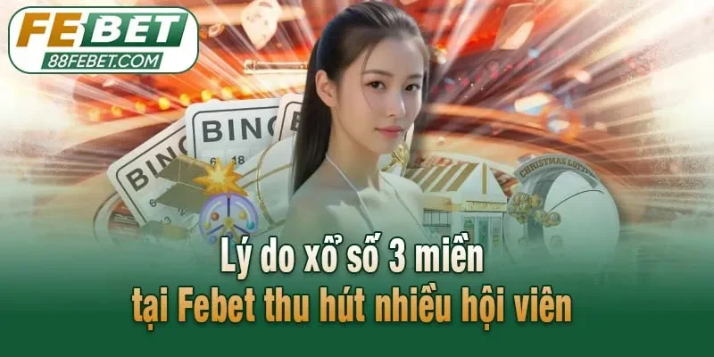 Lý do xổ số 3 miền tại Febet thu hút nhiều hội viên