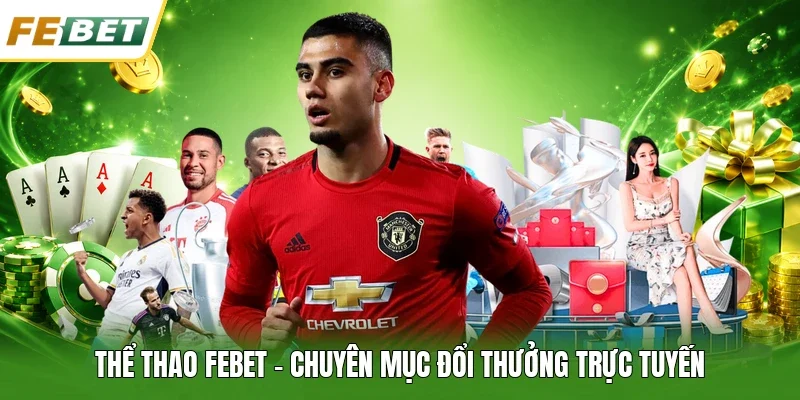 Thể thao FEBET - Chuyên mục đổi thưởng trực tuyến